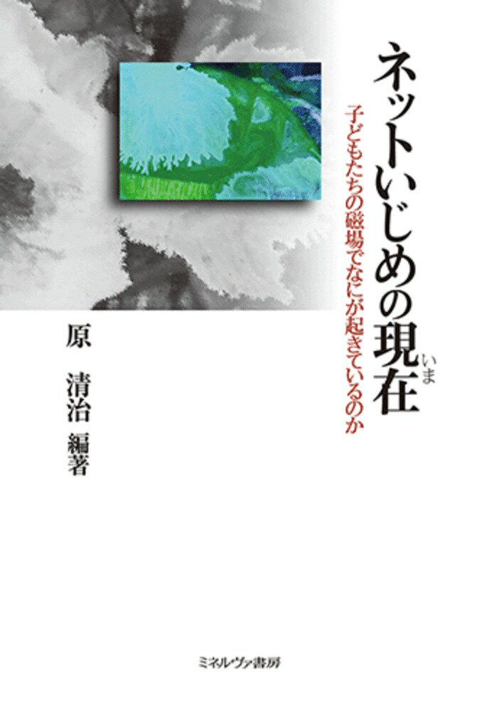ネットいじめの現在 子どもたちの磁場でなにが起きているのか/ミネルヴァ書房/原清治