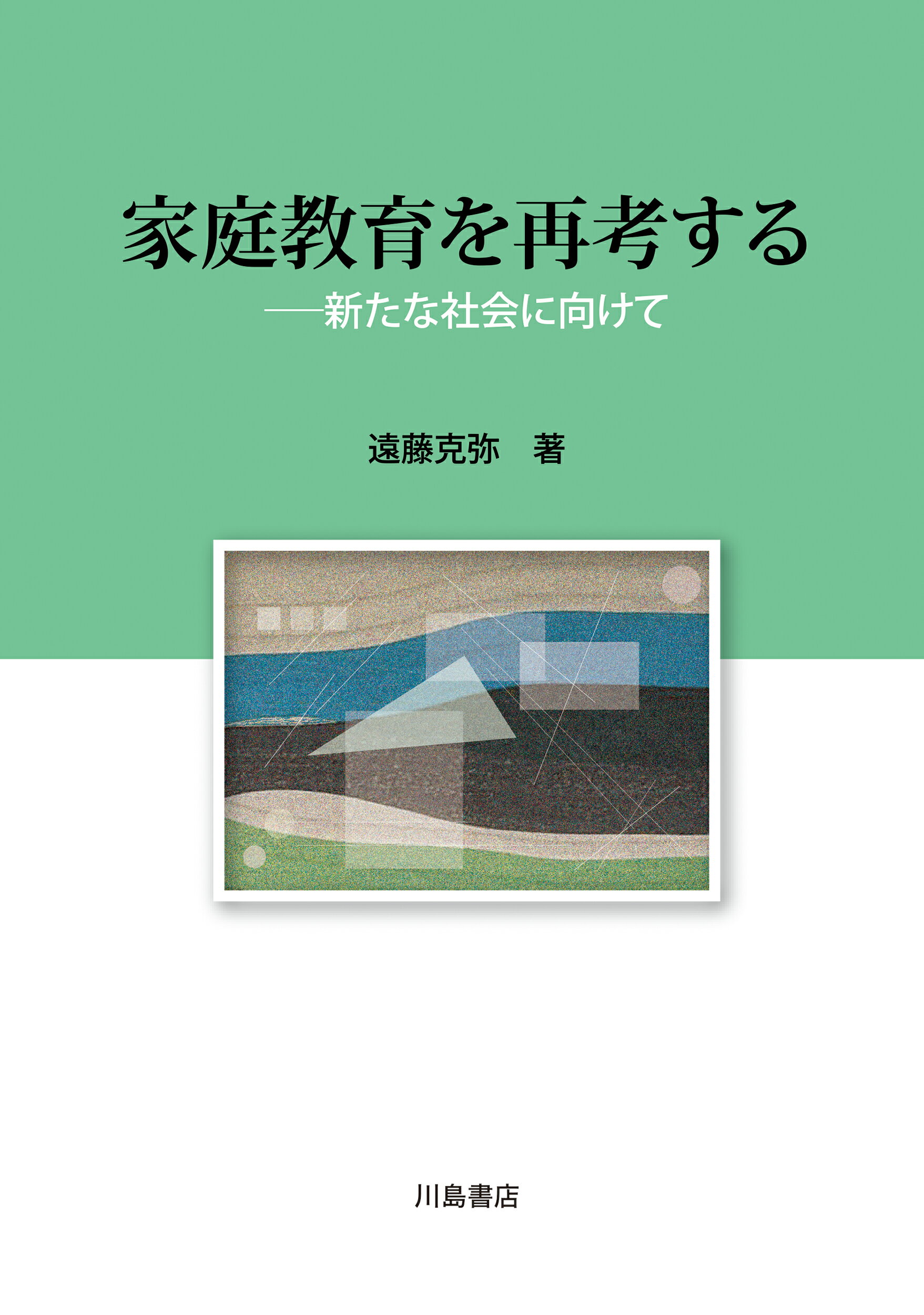 家庭教育を再考する 新たな社会に向けて/川島書店/遠藤克弥