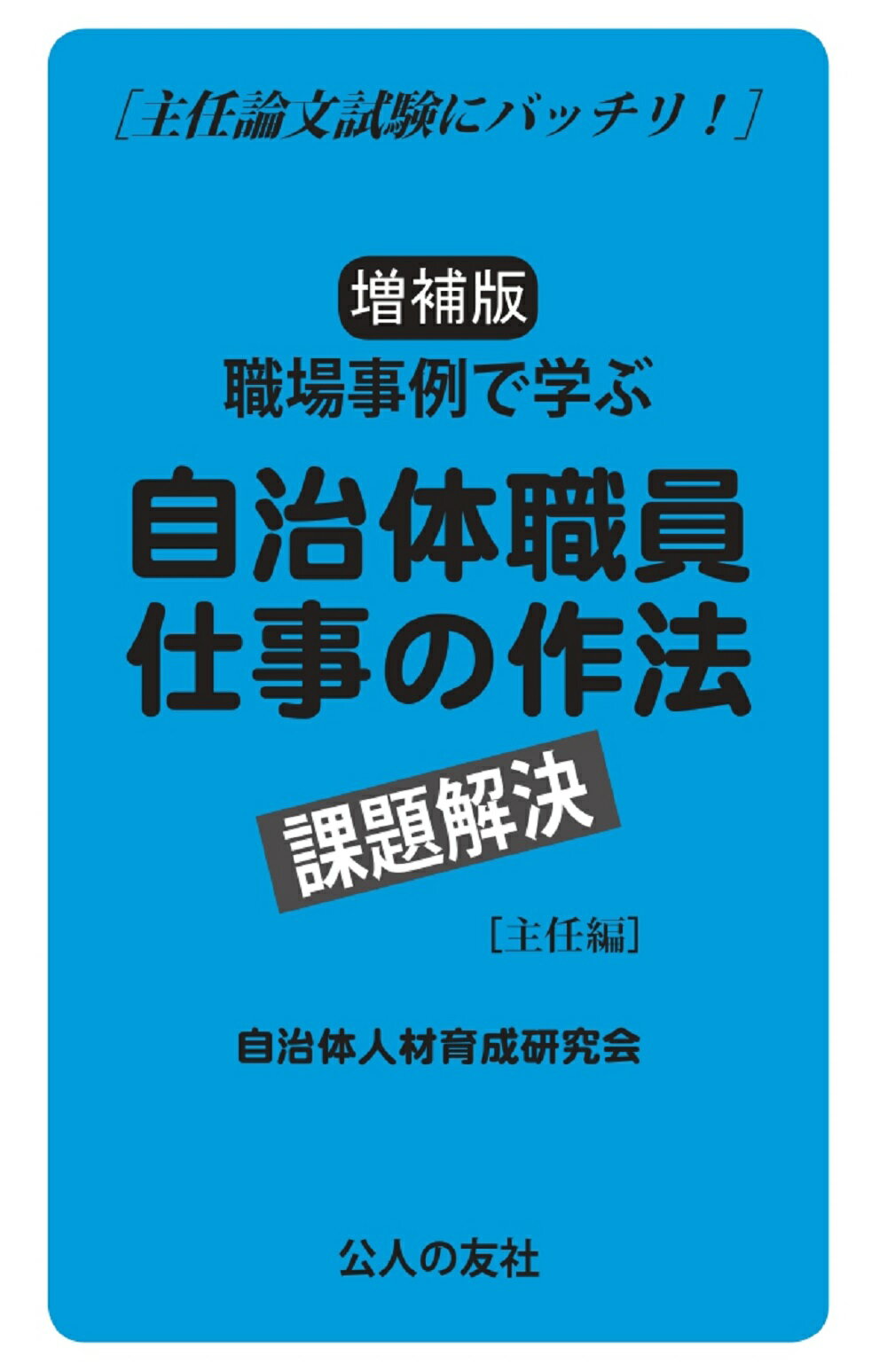 職場事例で学ぶ自治体職員仕事の作法課題解決［主任編］ 主任論文試験にバッチリ！ 増補版/公人の友社/自治体人材育成研究会