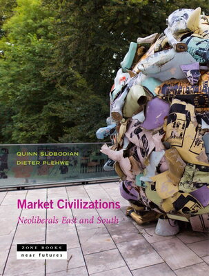 Market Civilizations: Neoliberals East and South/ZONE BOOKS/Quinn Slobodian