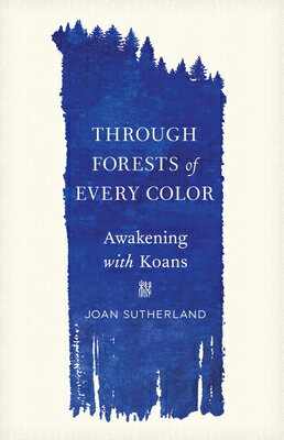 Through Forests of Every Color: Awakening with Koans/SHAMBHALA/Joan Sutherland