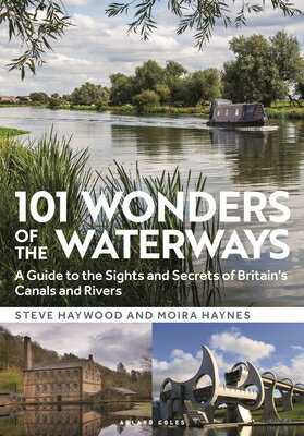 101 Wonders of the Waterways: A Guide to the Sights and Secrets of Britain's Canals and Rivers/ADLARD COLES NAUTICAL PR/Steve Haywood