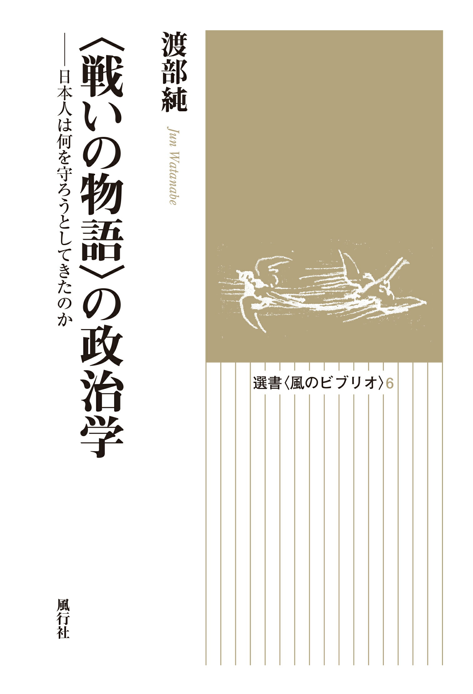 〈戦いの物語〉の政治学 日本人は何を守ろうとしてきたのか/風行社/渡部純