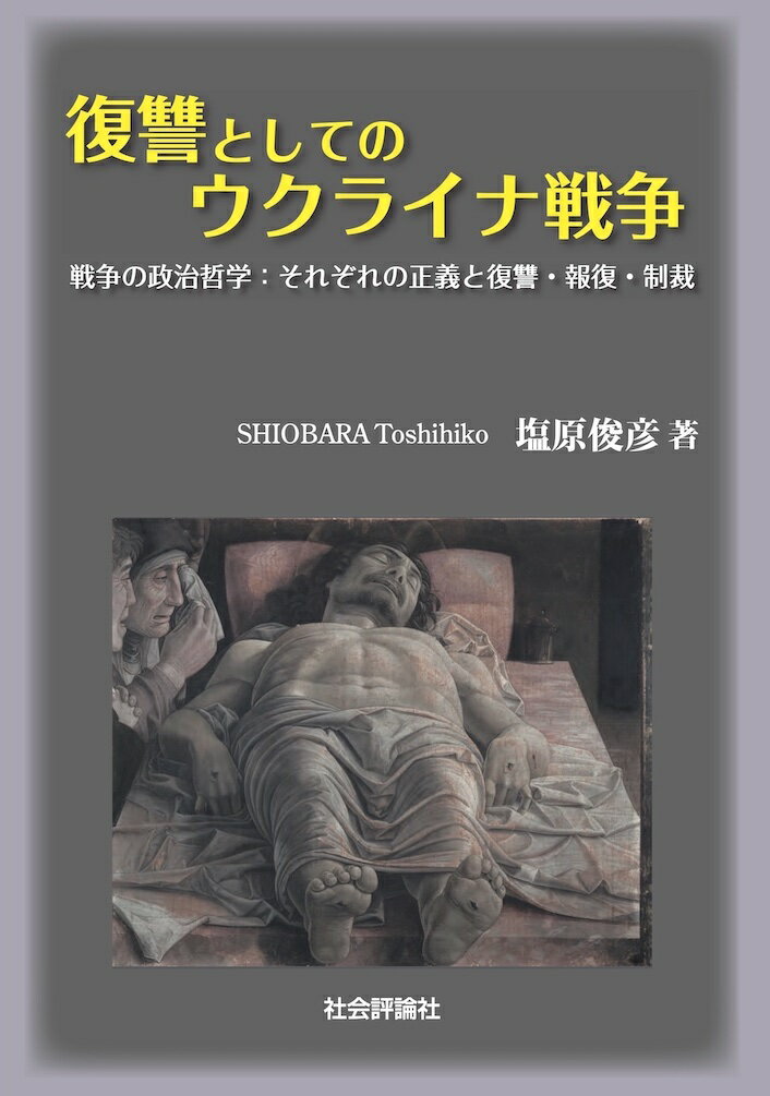 復讐としてのウクライナ戦争 戦争の政治哲学：それぞれの正義と復讐・報復・制裁/社会評論社/塩原俊彦