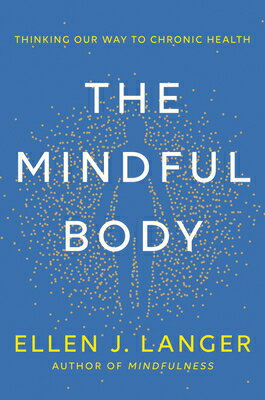 The Mindful Body: Thinking Our Way to Chronic Health/BALLANTINE BOOKS/Ellen J. Langer