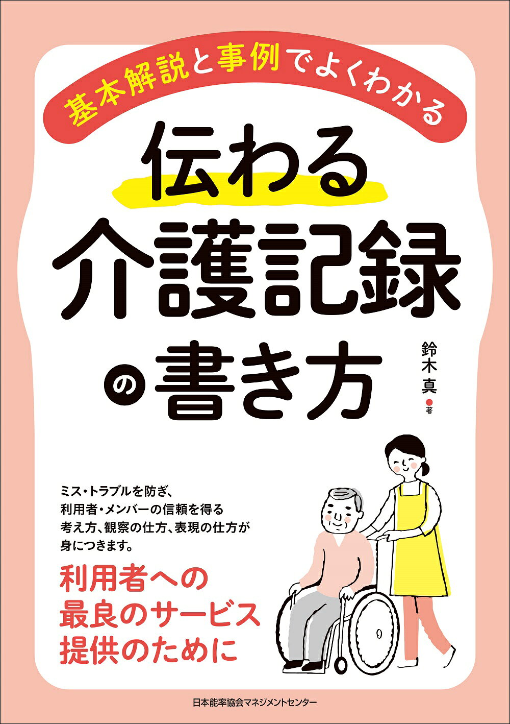 伝わる介護記録の書き方 基本解説と事例でよくわかる/日本能率協会マネジメントセンタ-/鈴木真