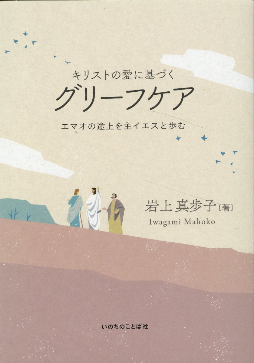 キリストの愛に基づくグリーフケア　エマオの途上を主イエスと歩む/いのちのことば社/岩上真歩子