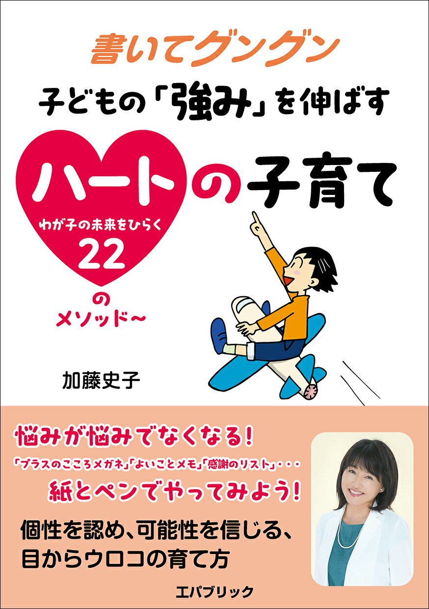 書いてグングン子どもの「強み」を伸ばすハートの子育て わが子の未来をひらく２２のメソッド/工パブリック/加藤史子