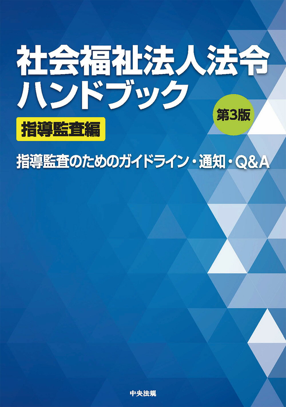 社会福祉法人法令ハンドブック　指導監査編 指導監査のためのガイドライン・通知・Ｑ＆Ａ 第３版/中央法規出版