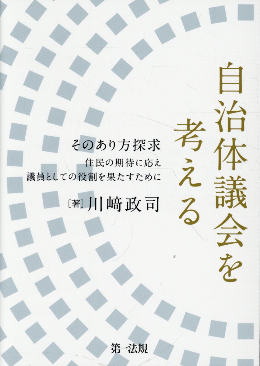 自治体議会を考える-そのあり方探求住民の期待に応え議員としての役割を果たすために/第一法規出版/川〓政司