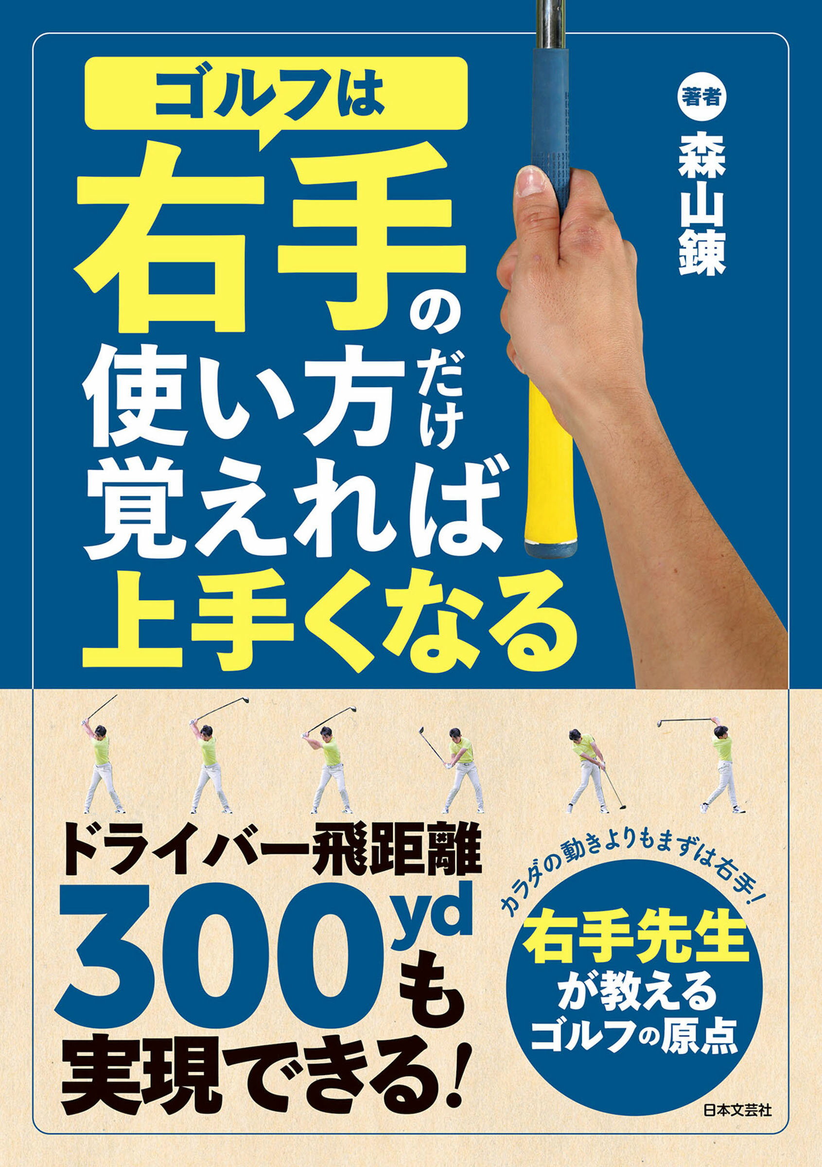 ゴルフは右手の使い方だけ覚えれば上手くなる ドライバー飛距離３００ｙｄも実現できる！/日本文芸社/森山錬