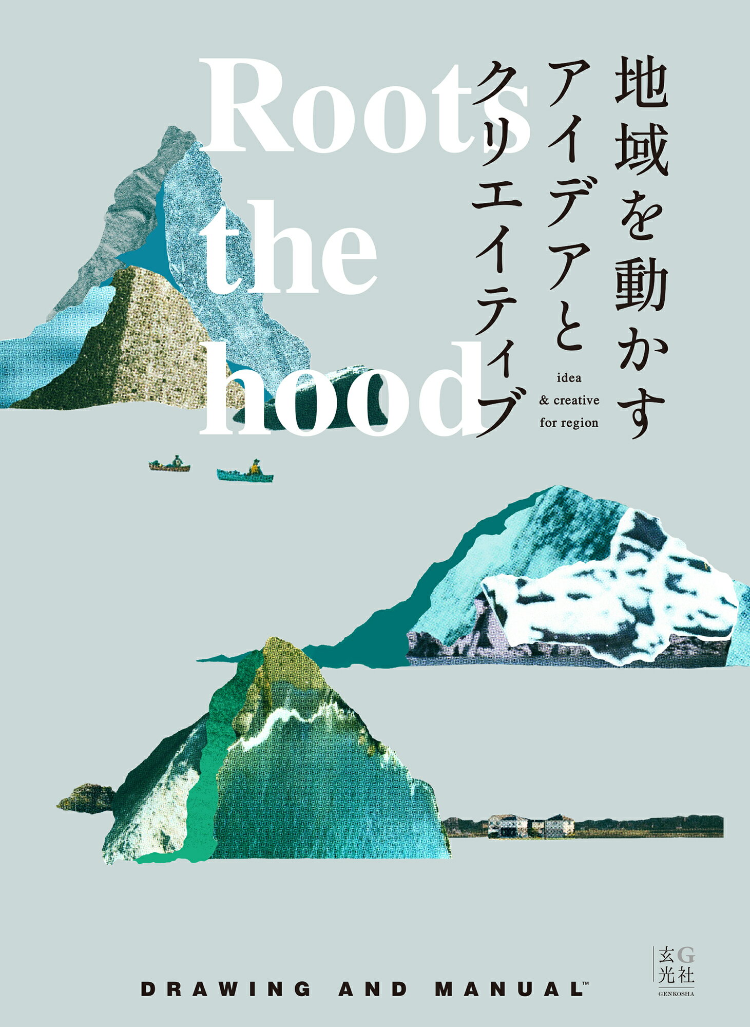Ｒｏｏｔｓ　ｔｈｅ　ｈｏｏｄ　地域を動かすアイデアとクリエイティブ/玄光社/ＤＲＡＷＩＮＧ　ＡＮＤ　ＭＡＮＵＡＬ