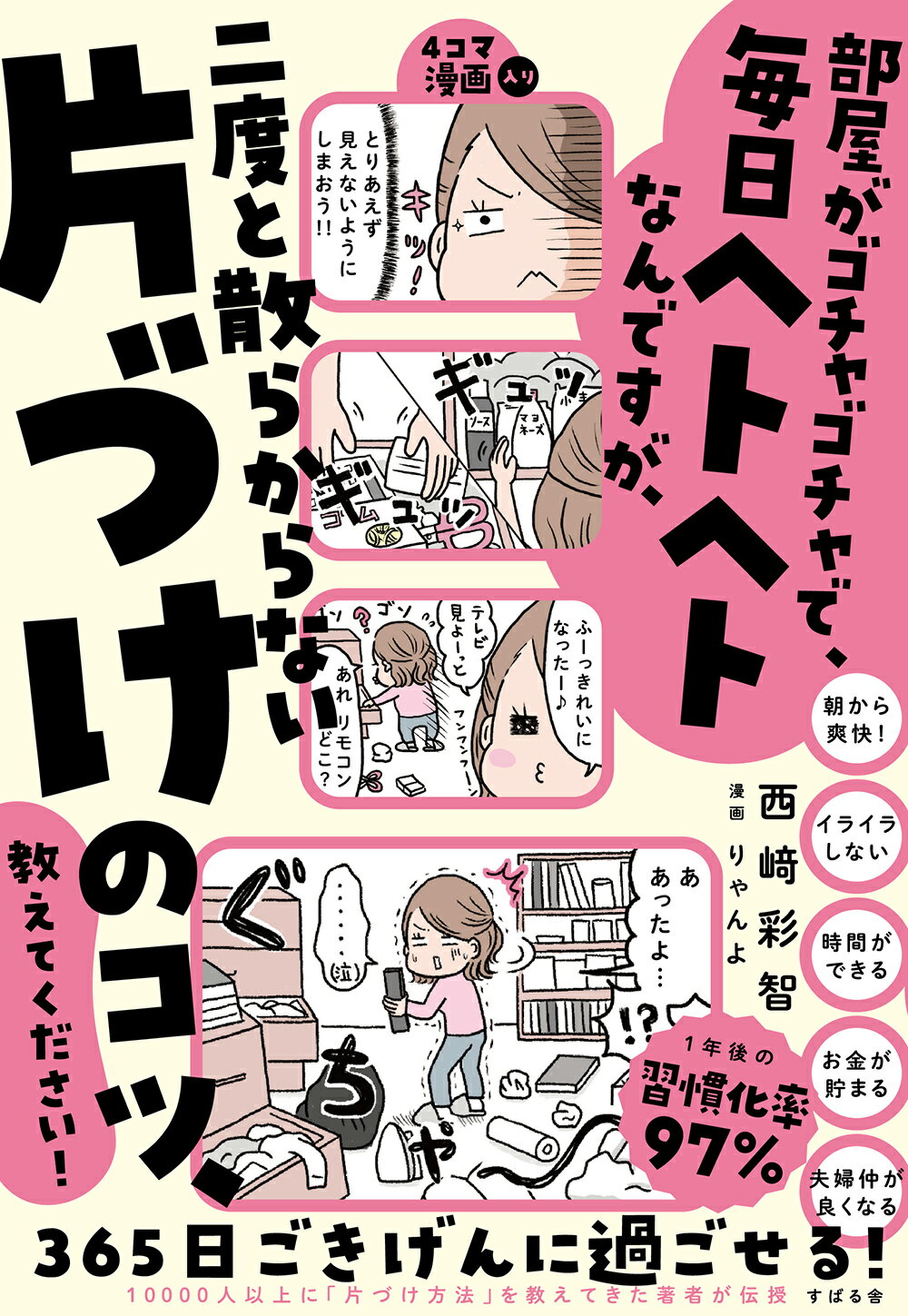 部屋がゴチャゴチャで毎日ヘトヘトなんですが、二度と散らからない「片づけ」のコツ、/すばる舎/西〓彩智