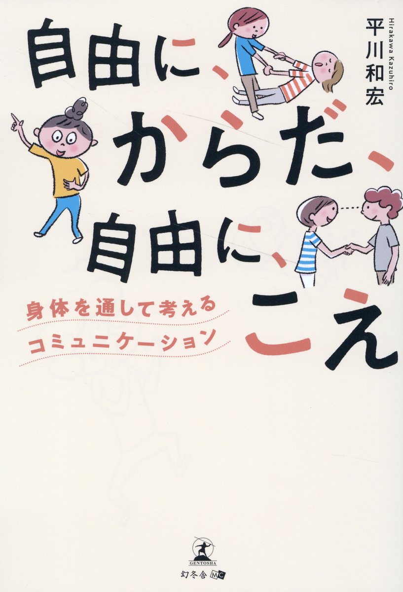 自由に、からだ、自由に、こえ～身体を通して考えるコミュニケーション～/幻冬舎メディアコンサルティング/平川和宏