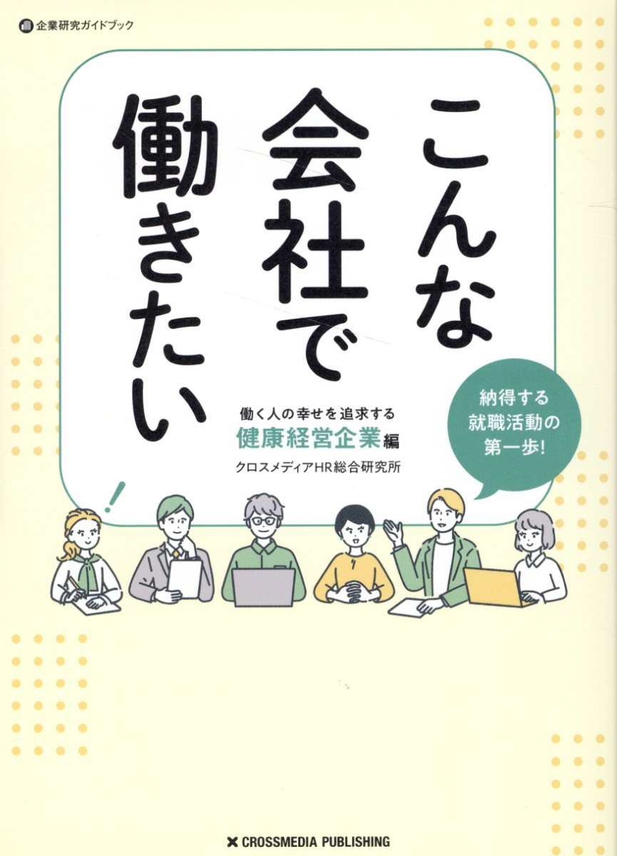 こんな会社で働きたい　働く人の幸せを追求する健康経営企業編/クロスメディア・パブリッシング/クロスメディアＨＲ総合研究所