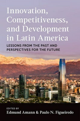 Innovation, Competitiveness, and Development in Latin America: Lessons from the Past and Perspective/OXFORD UNIV PR USA/Edmund Amann