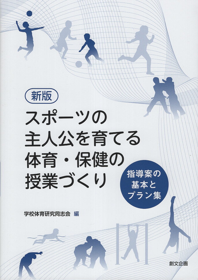 スポーツの主人公を育てる体育・保健の授業づくり 指導案の基本とプラン集 新版/創文企画/学校体育研究同志会