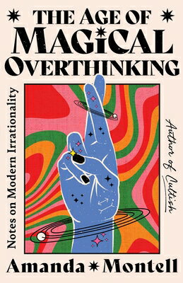 The Age of Magical Overthinking: Notes on Modern Irrationality/SIMON & SCHUSTER/Amanda Montell