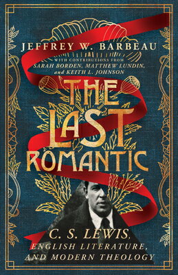 The Last Romantic: C. S. Lewis, English Literature, and Modern Theology/IVP ACADEMIC/Jeffrey W. Barbeau