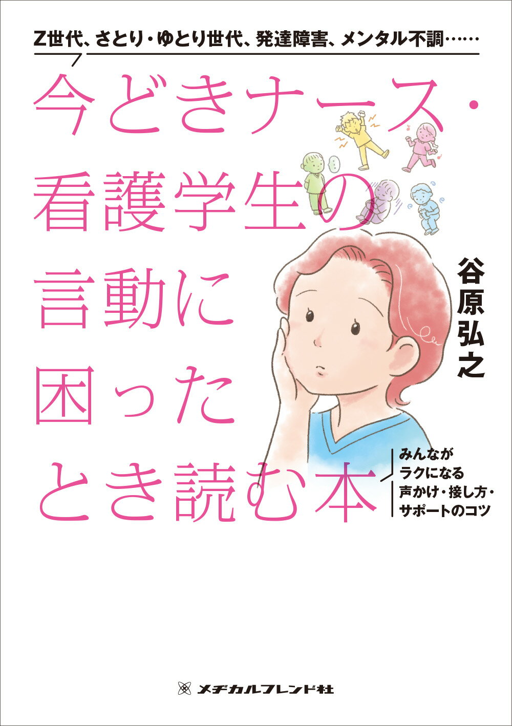 今どきナース・看護学生の言動に困ったとき読む本 みんながラクになる声かけ・接し方・サポートのコツ/メヂカルフレンド社/谷原弘之