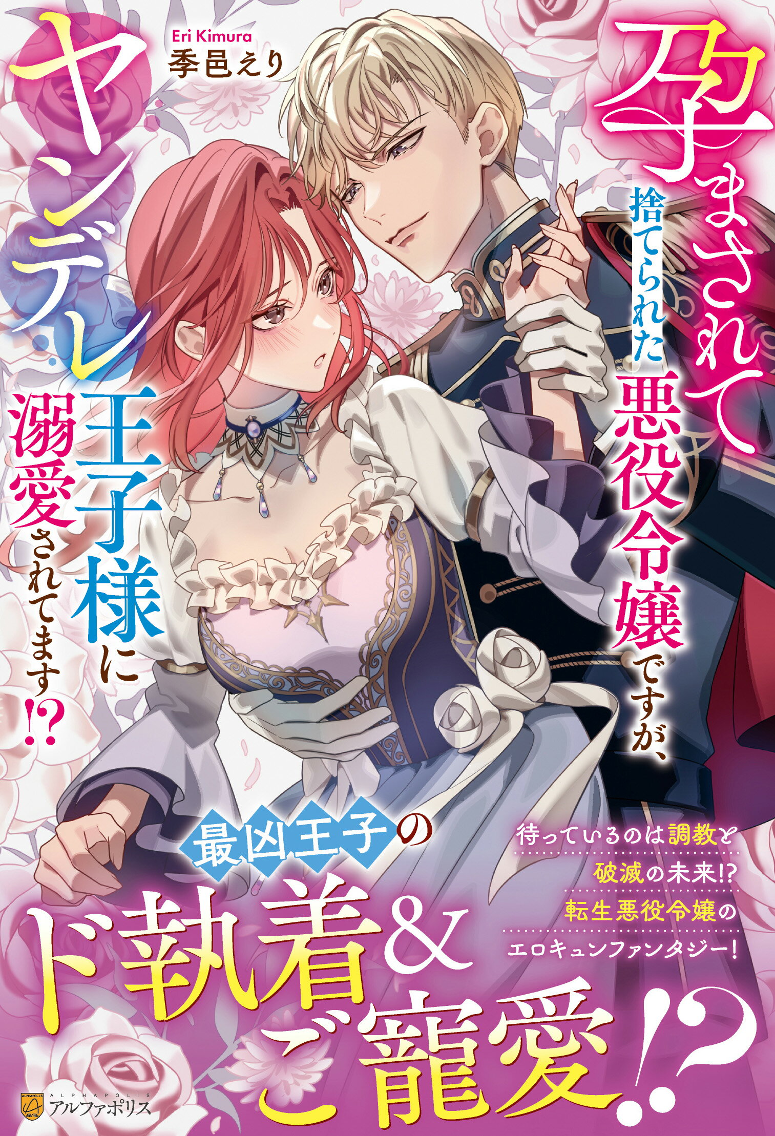 孕まされて捨てられた悪役令嬢ですが、ヤンデレ王子様に溺愛されてます！？/アルファポリス/季邑えり