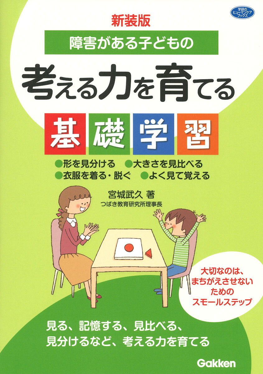 障害がある子どもの考える力を育てる基礎学習 形を見分ける大きさを見比べる衣服を着る・脱ぐよく見 新装版/Ｇａｋｋｅｎ/宮城武久