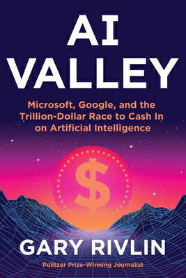 AI Valley: Microsoft, Google, and the Trillion-Dollar Race to Cash in on Artificial Intelligence/HARPER BUSINESS/Gary Rivlin