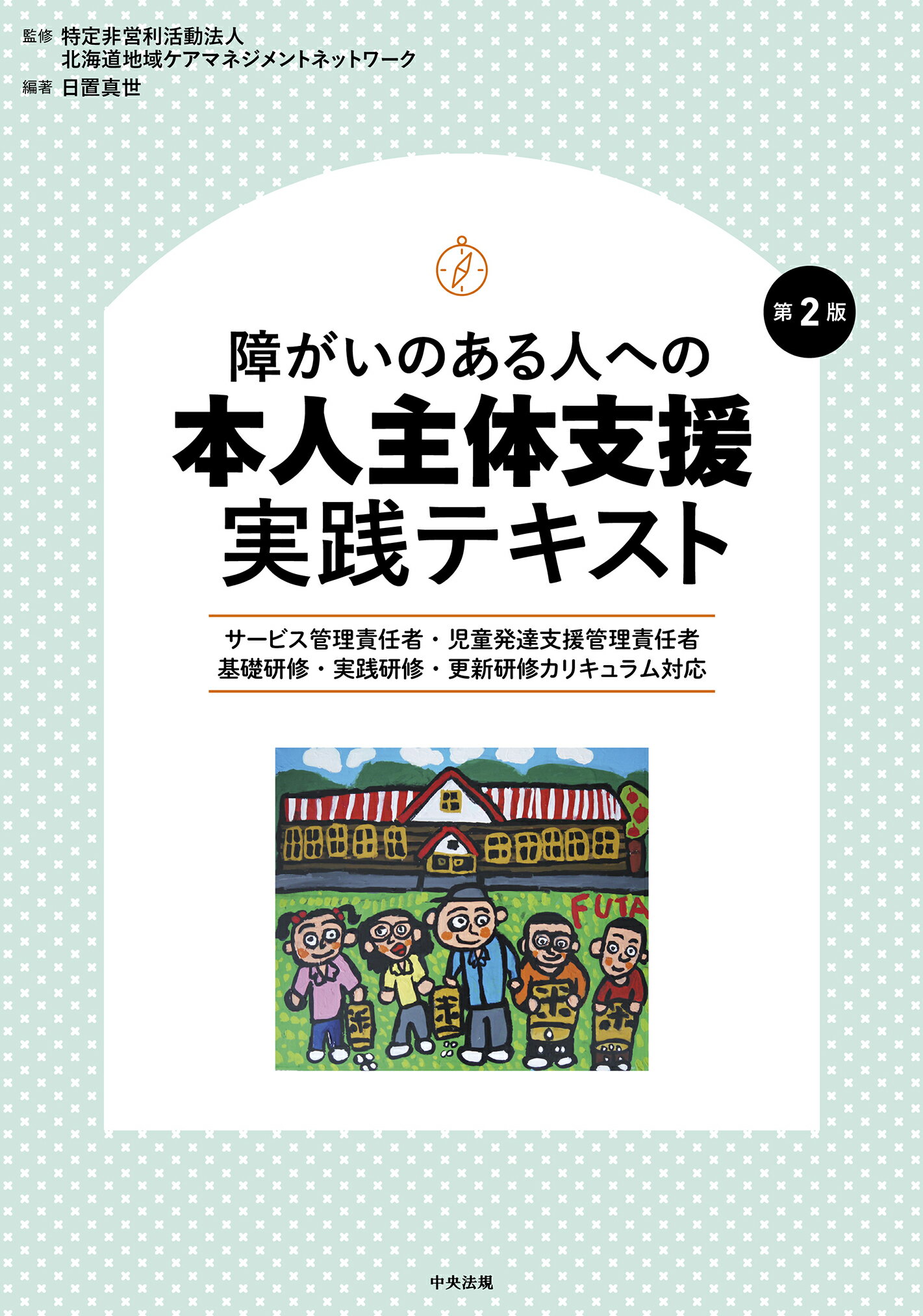 障がいのある人への本人主体支援実践テキスト サービス管理責任者・児童発達支援管理責任者　基礎研 第２版/中央法規出版/北海道地域ケアマネジメントネットワーク