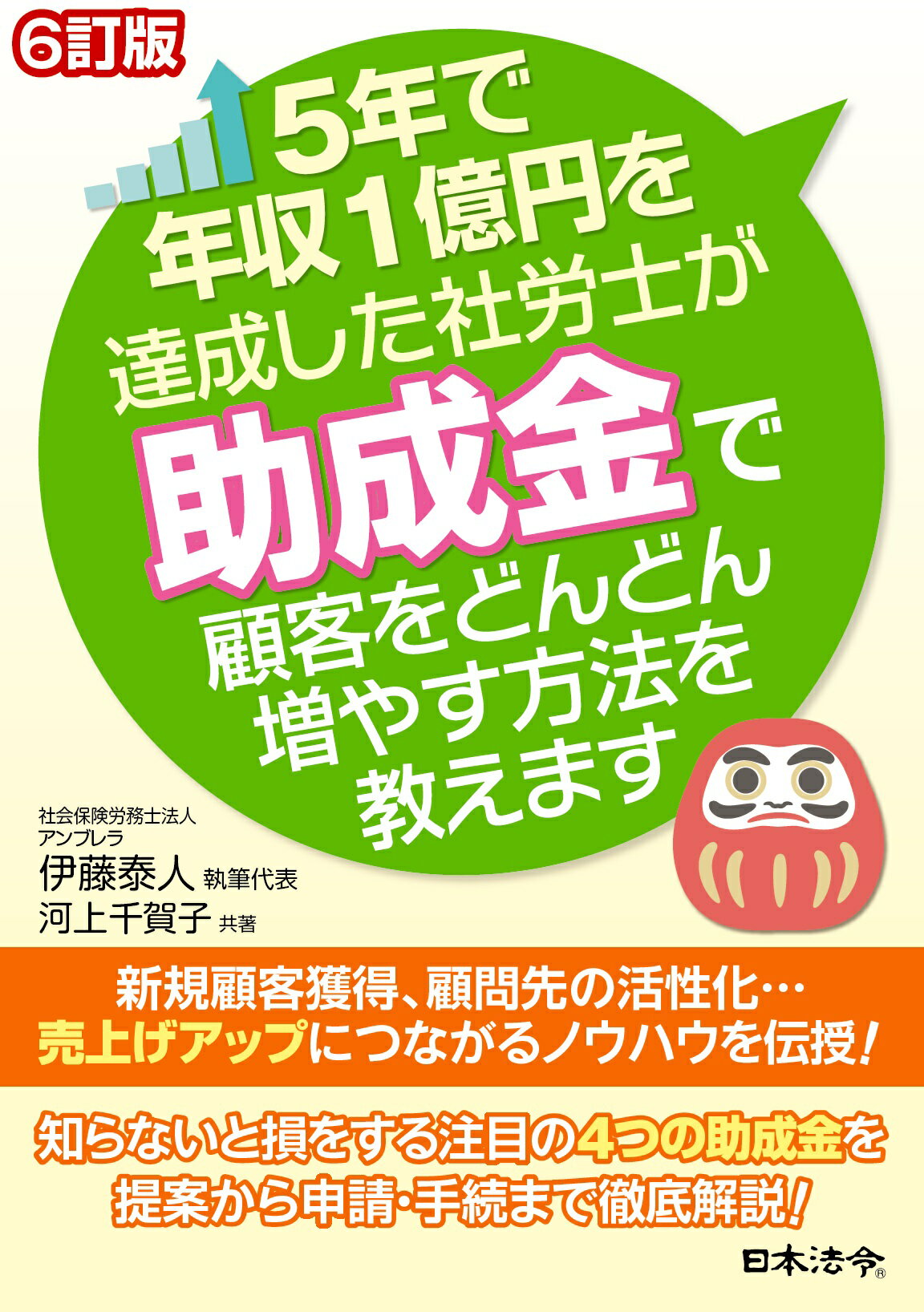 ５年で年収１億円を達成した社労士が助成金で顧客をどんどん増やす方法を教えます ６訂版/日本法令/伊藤泰人