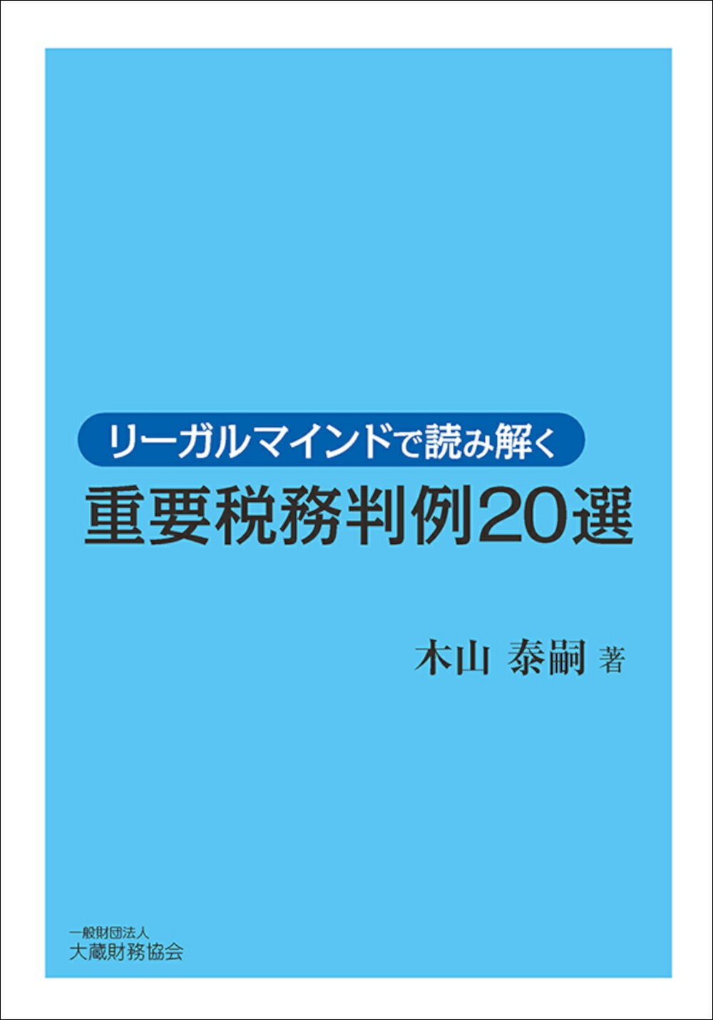 リーガルマインドで読み解く　重要税務判例２０選/大蔵財務協会/木山泰嗣