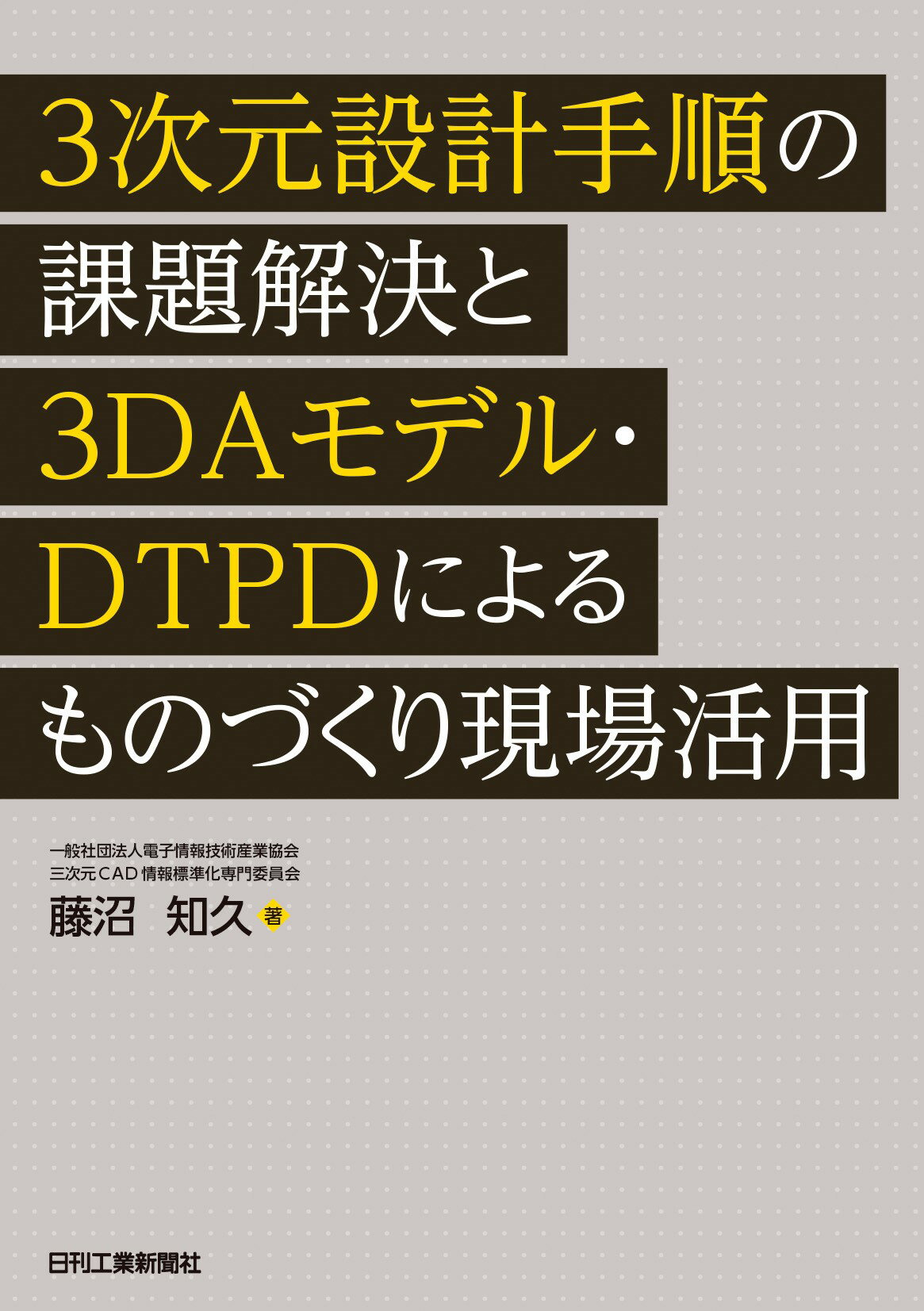 ３次元設計手順の課題解決と３ＤＡモデル・ＤＴＰＤによるものづくり現場活用/日刊工業新聞社/藤沼知久