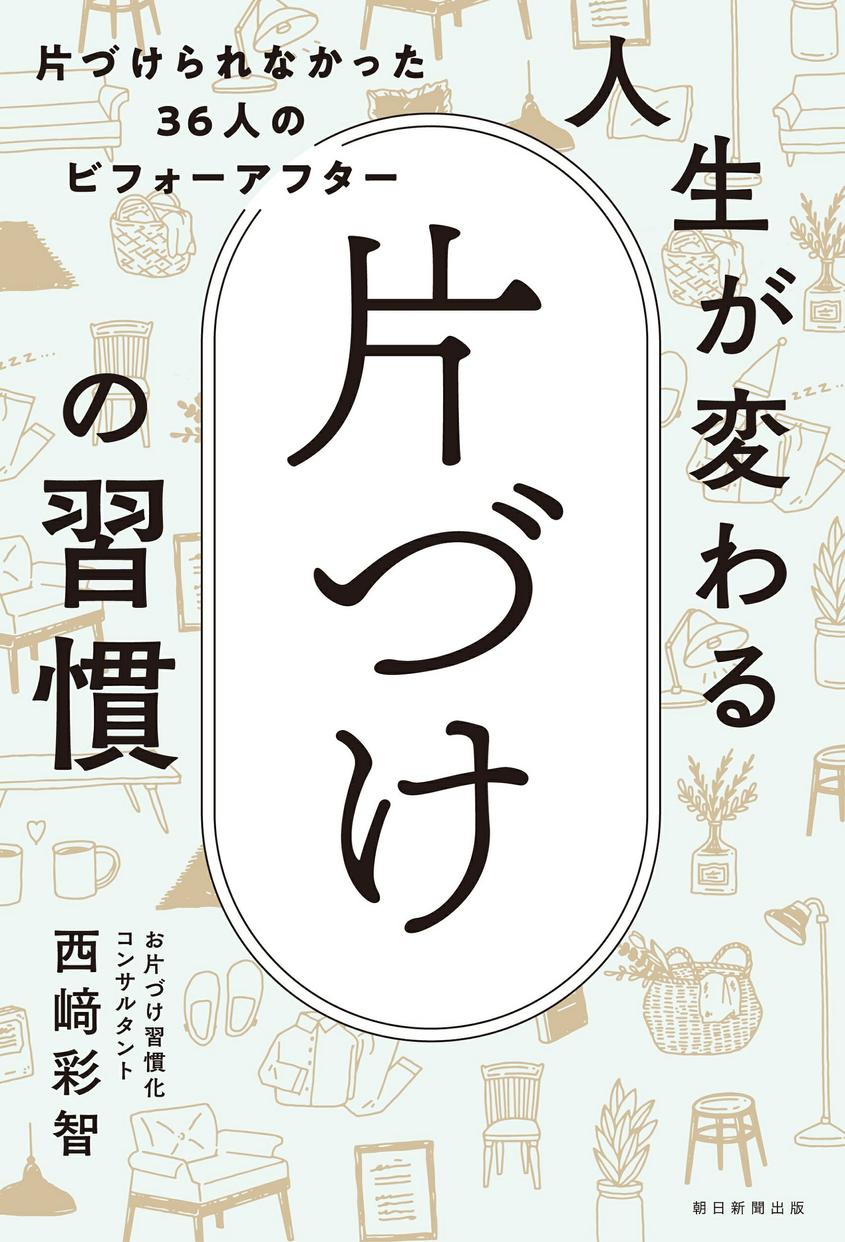 人生が変わる片づけの習慣 片づけられなかった３６人のビフォーアフター/朝日新聞出版/西〓彩智