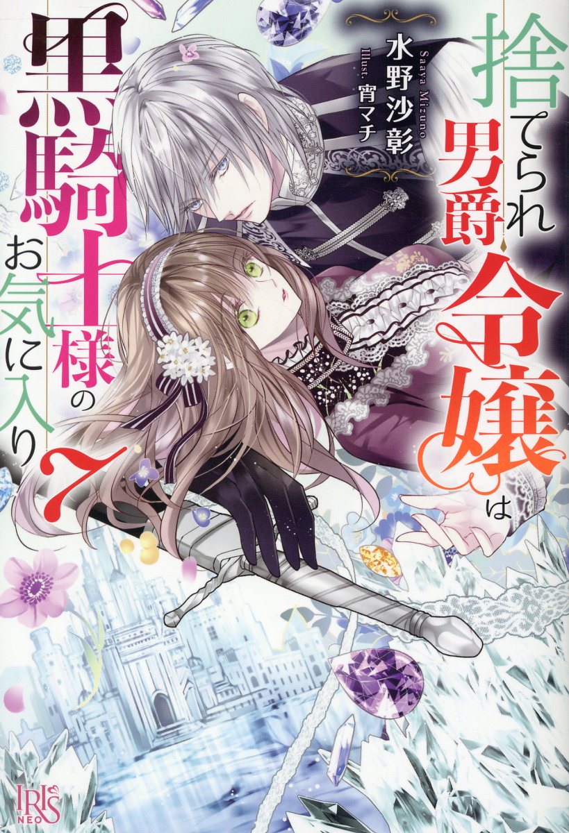 捨てられ男爵令嬢は黒騎士様のお気に入り ７/一迅社/水野沙彰