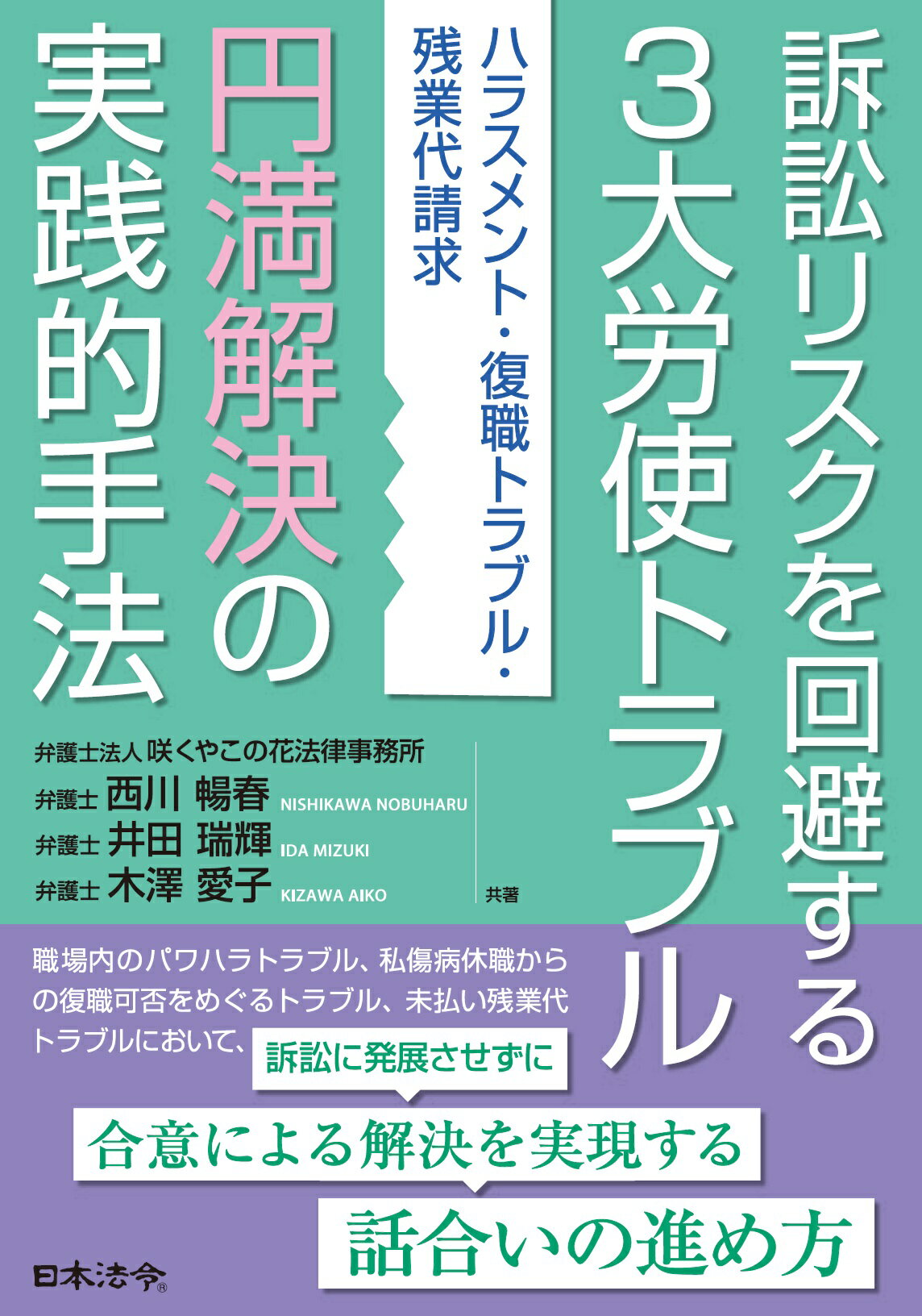 訴訟リスクを回避する３大労使トラブル円満解決の実践的手法 ハラスメント・復職トラブル・残業代請求/日本法令/西川暢春