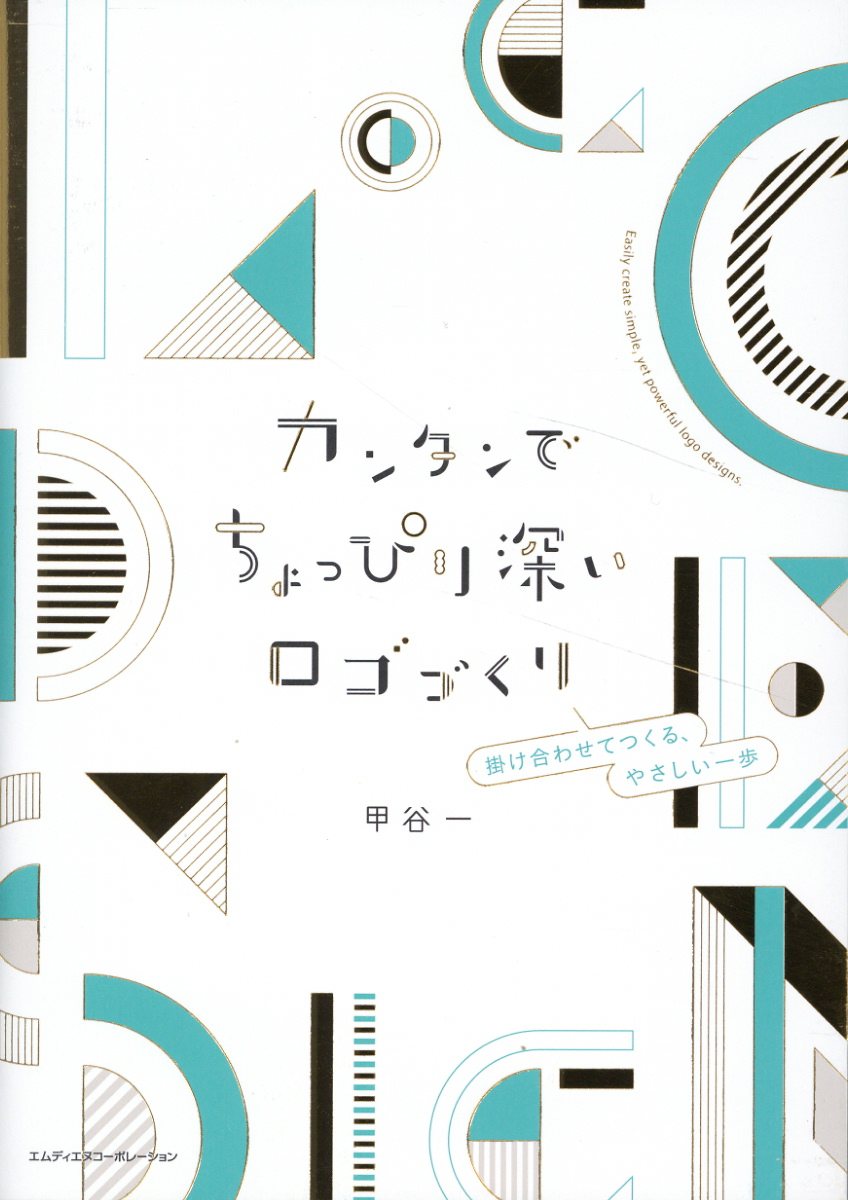 カンタンでちょっぴり深いロゴづくり　掛け合わせてつくる、やさしい一歩/エムディエヌコ-ポレ-ション/甲谷一