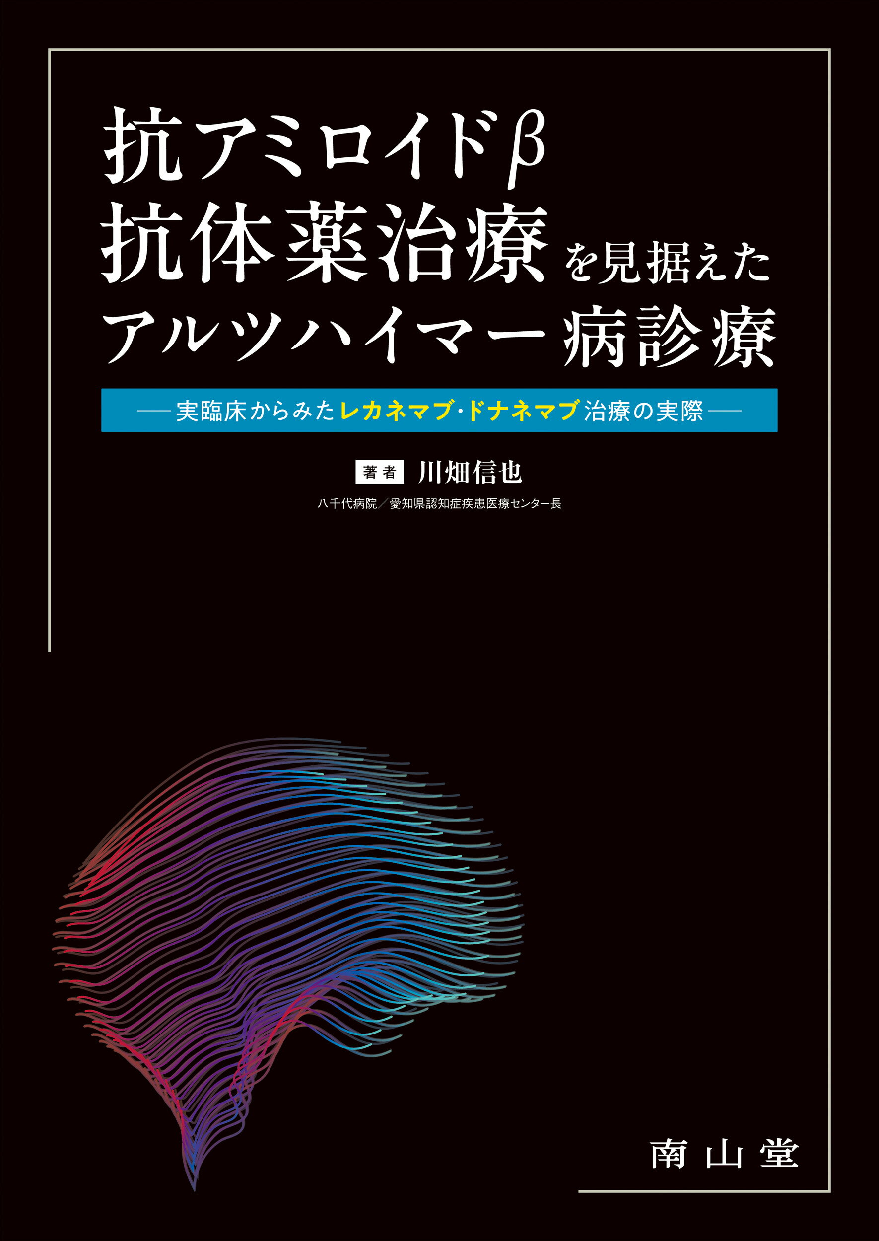 抗アミロイドβ抗体薬治療を見据えたアルツハイマー病診療 実臨床からみたレカネマブ・ドナネマブ治療の実際/南山堂/川畑信也