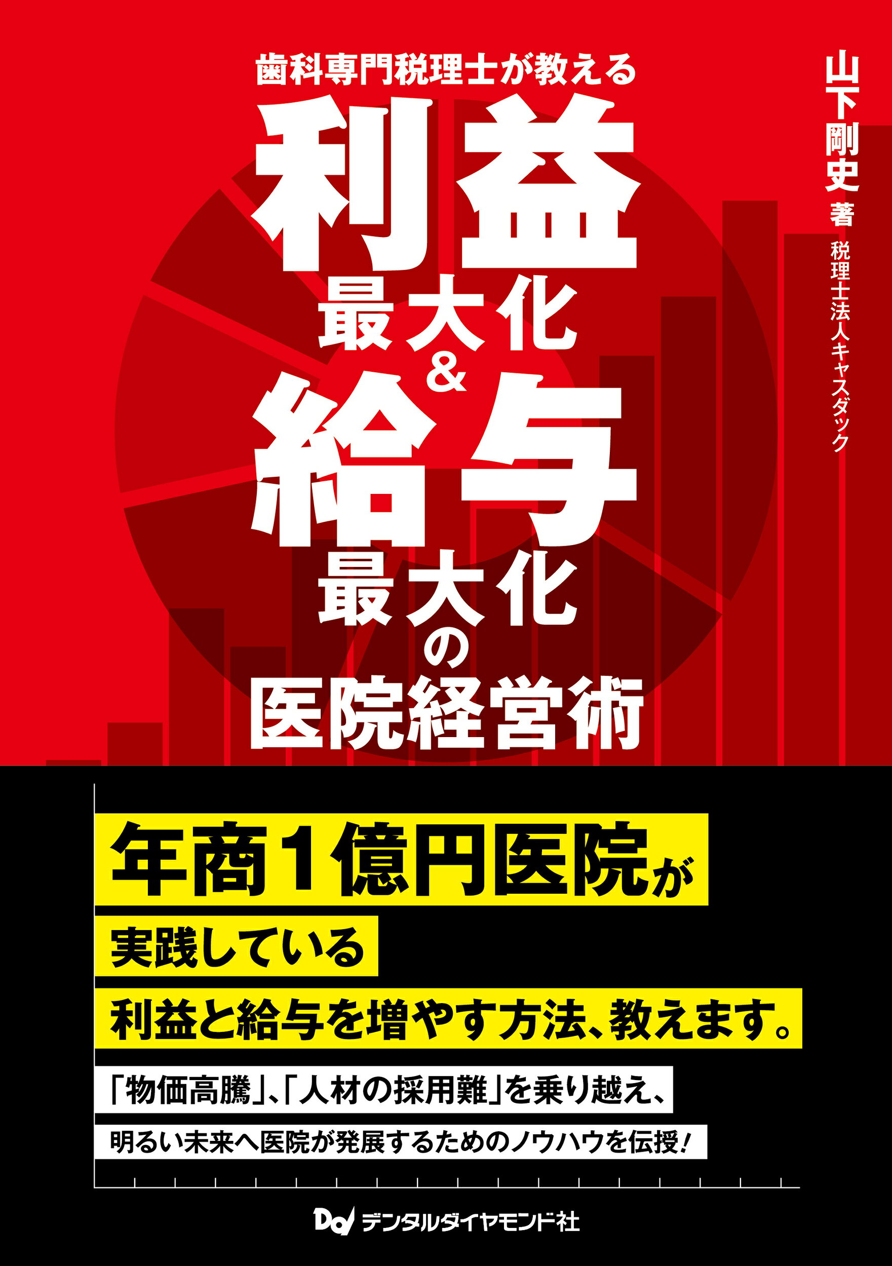 利益最大化＆給与最大化の医院経営術 歯科専門税理士が教える/デンタルダイヤモンド社/山下剛史