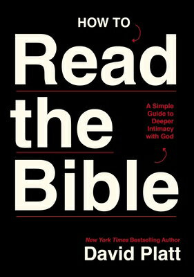 How to Read the Bible: A Simple Guide to Deeper Intimacy with God/THOMAS NELSON PUB/David Platt