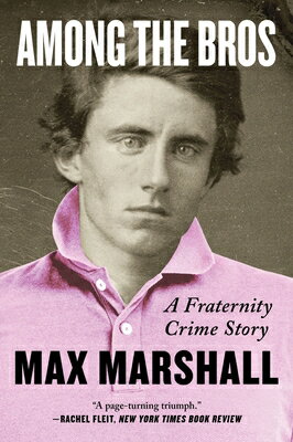 Among the Bros: A Fraternity Crime Story/PERENNIAL/Max Marshall