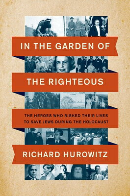 In the Garden of the Righteous: The Heroes Who Risked Their Lives to Save Jews During the Holocaust/HARPERCOLLINS/Richard Hurowitz