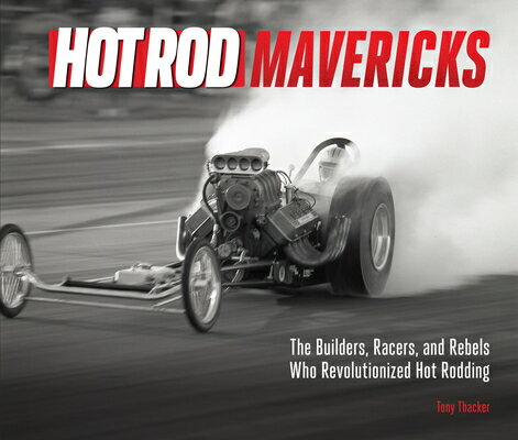 Hot Rod Mavericks: The Builders, Racers, and Rebels Who Revolutionized Hot Rodding/MOTORBOOKS INTL/Tony Thacker