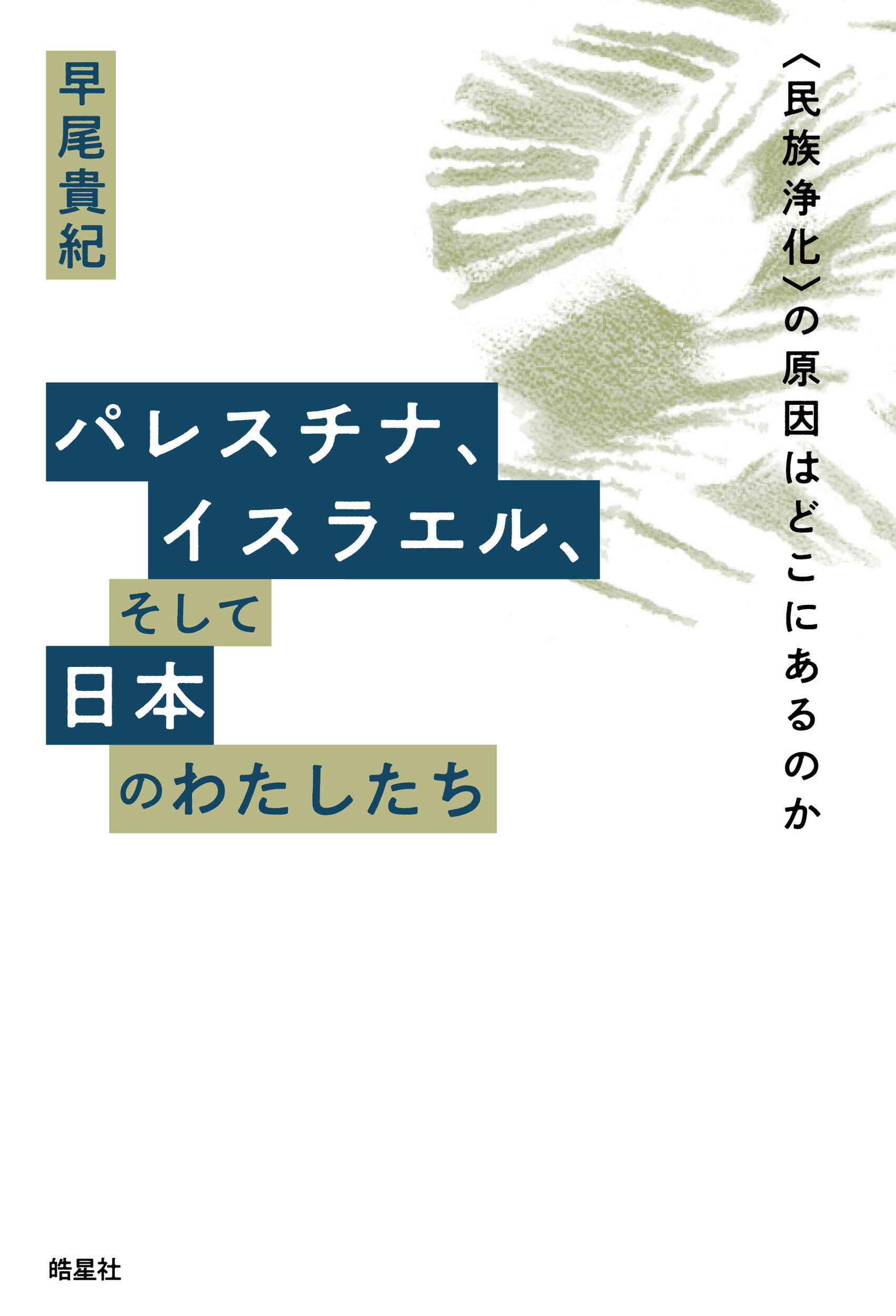 パレスチナ、イスラエル、そして日本のわたしたち　〈民族浄化〉の原因はどこにあるの/皓星社/早尾貴紀