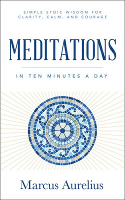 Meditations in Ten Minutes a Day: Simple Stoic Wisdom for Clarity, Calm, and Courage/SOUND WISDOM/Marcus Aurelius