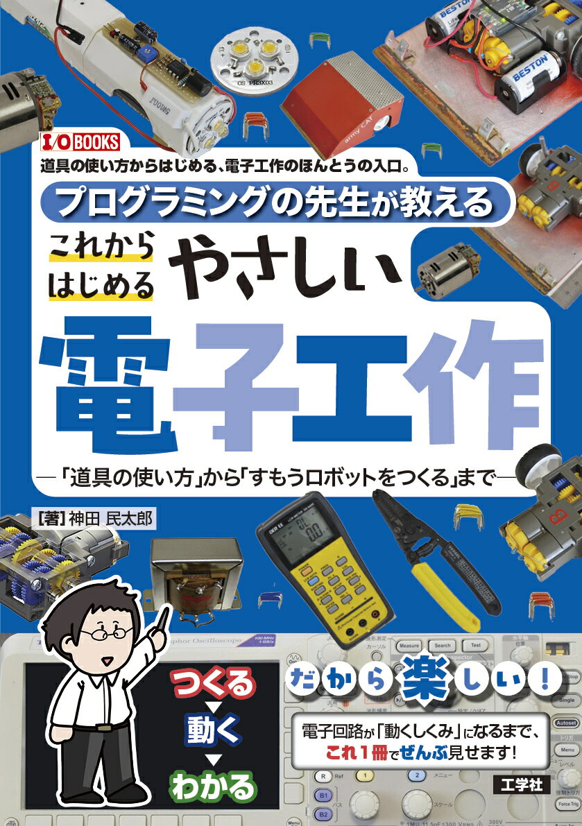 プログラミングの先生が教える　これからはじめるやさしい電子工作 「道具の使い方」から「すもうロボットをつくる」まで/工学社/神田民太郎