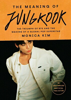 The Meaning of Jungkook: The Triumph of Bts and the Making of a Global Pop Superstar/SIMON & SCHUSTER/Monica Kim