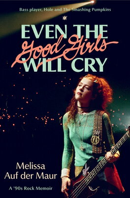 Even the Good Girls Will Cry: A '90s Rock Memoir/DA CAPO PR INC/Melissa Auf Der Maur