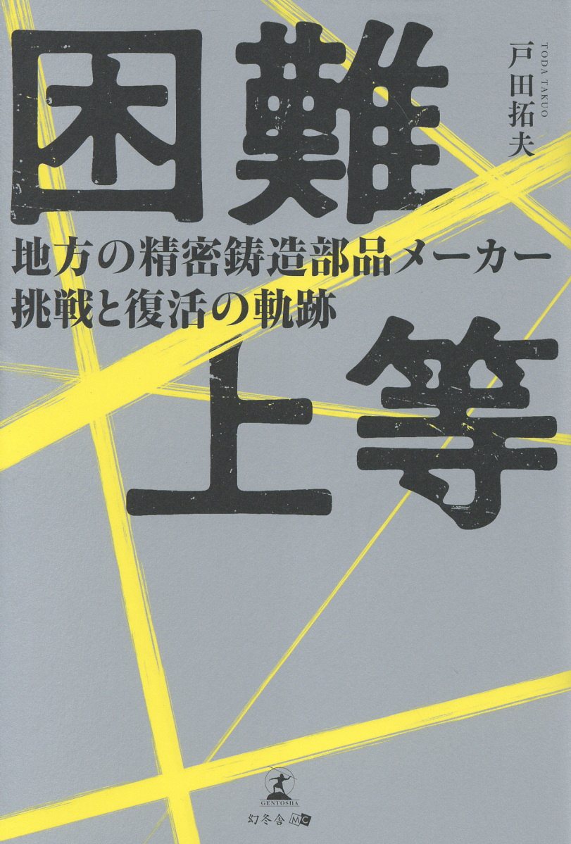 困難上等　地方の精密鋳造部品メーカー挑戦と復活の軌跡/幻冬舎メディアコンサルティング/戸田拓夫