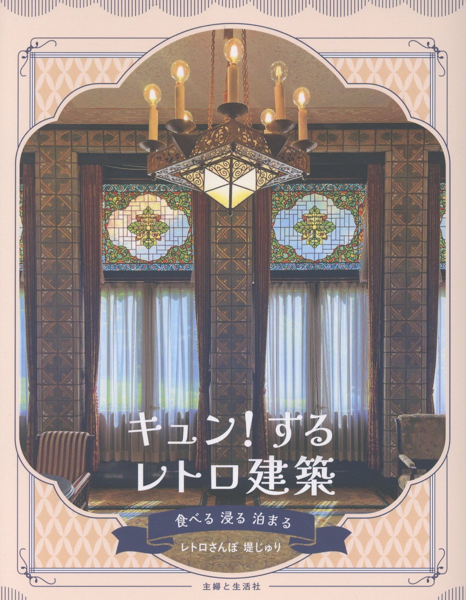 キュン！するレトロ建築　食べる　浸る　泊まる/主婦と生活社/レトロさんぽ堤じゅり