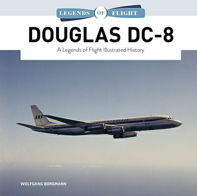 Douglas DC-8: A Legends of Flight Illustrated History/SCHIFFER PUB LTD/Wolfgang Borgmann