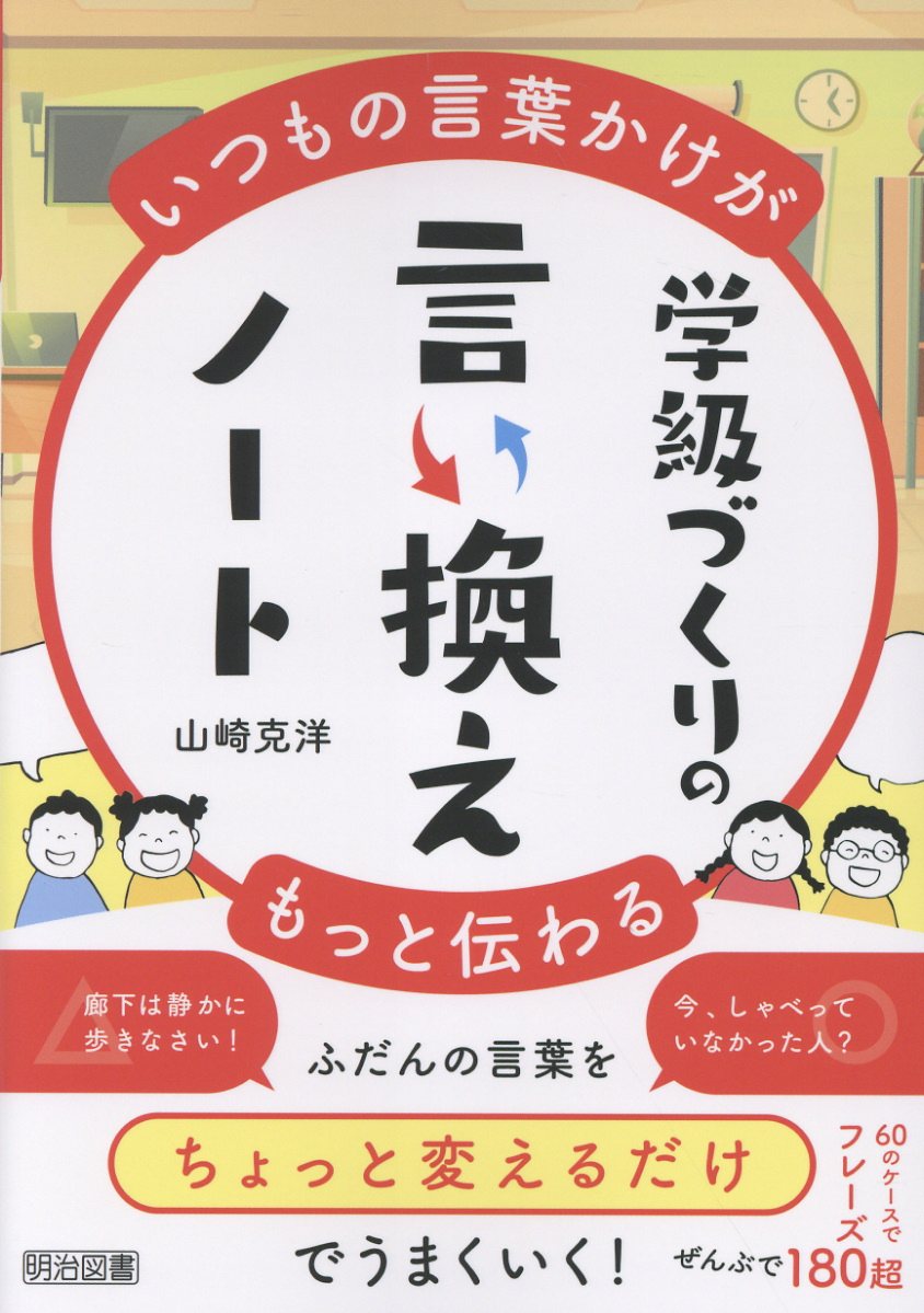 いつもの言葉かけがもっと伝わる　学級づくりの言い換えノート/明治図書出版/山崎克洋